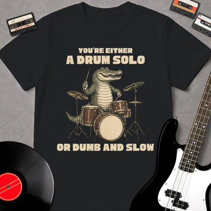 You're Either A Drum Solo Or Dumb And Slow