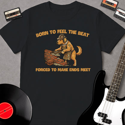 Born To Feel The Beat, Forced To Make Ends Meet
