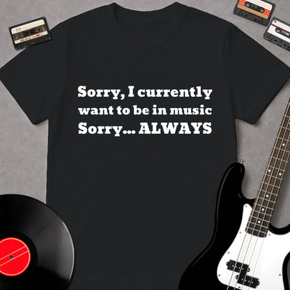 Sorry I Currently Want To Be In Music