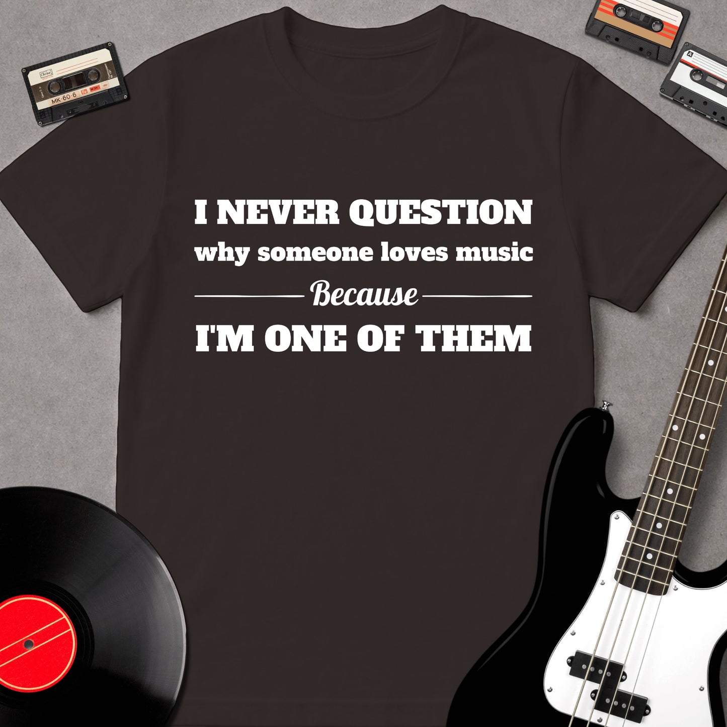 I Never Questions Why Someone Loves Music