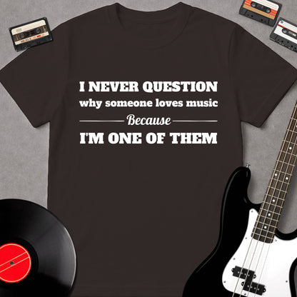 I Never Questions Why Someone Loves Music
