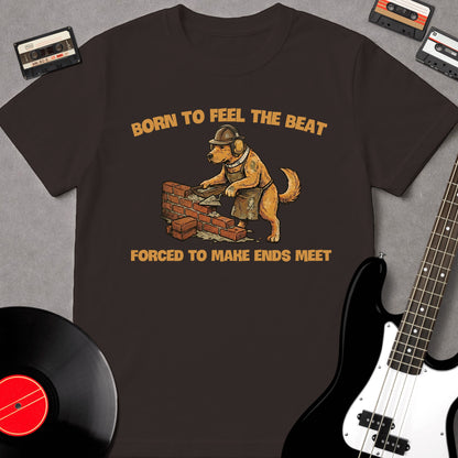 Born To Feel The Beat, Forced To Make Ends Meet