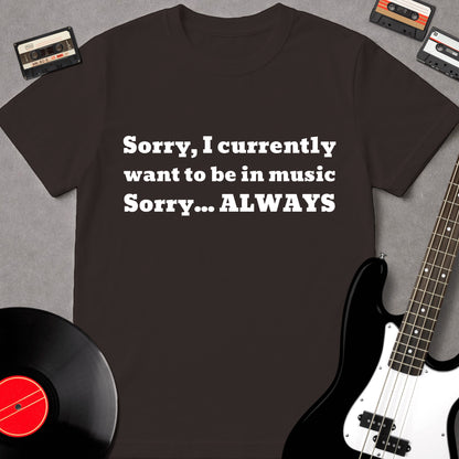 Sorry I Currently Want To Be In Music