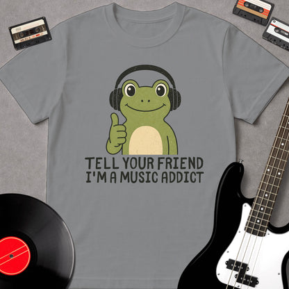 Tell Your Friend I'm A Music Addict