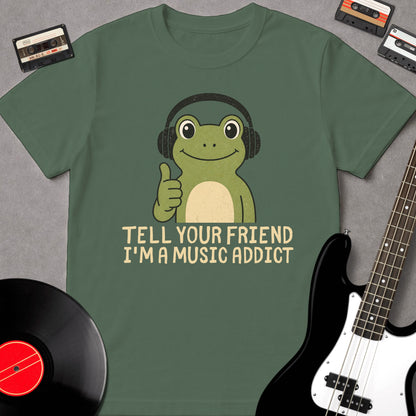 Tell Your Friend I'm A Music Addict