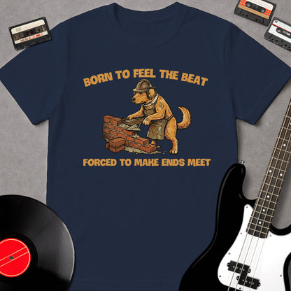 Born To Feel The Beat, Forced To Make Ends Meet