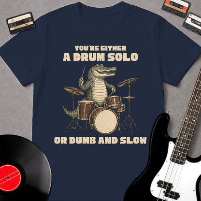 You're Either A Drum Solo Or Dumb And Slow