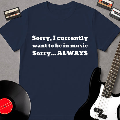 Sorry I Currently Want To Be In Music