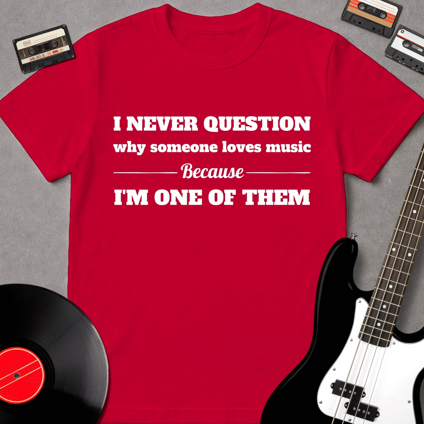 I Never Questions Why Someone Loves Music