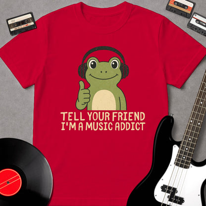 Tell Your Friend I'm A Music Addict