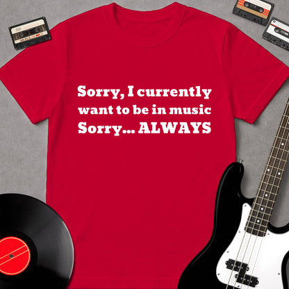 Sorry I Currently Want To Be In Music