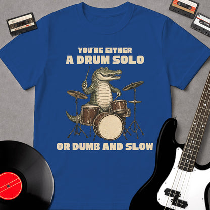 You're Either A Drum Solo Or Dumb And Slow