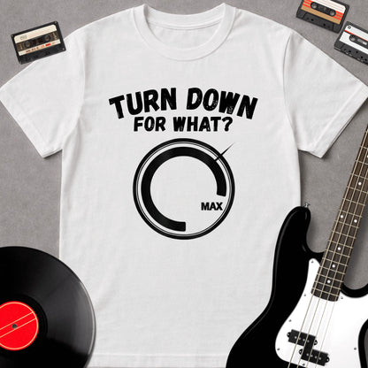 Turn Down For What?